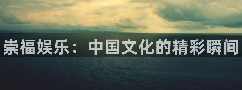 天狮娱乐：崇福娱乐：中国文化的精彩瞬间