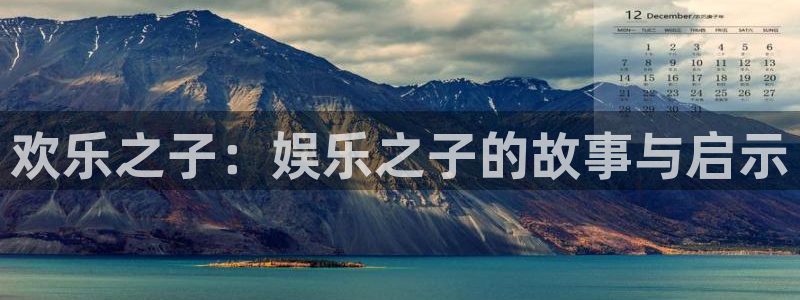 天狮娱乐：欢乐之子：娱乐之子的故事与启示